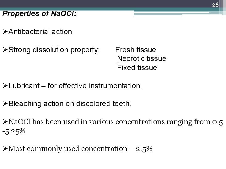 28 Properties of Na. OCl: ØAntibacterial action ØStrong dissolution property: Fresh tissue Necrotic tissue