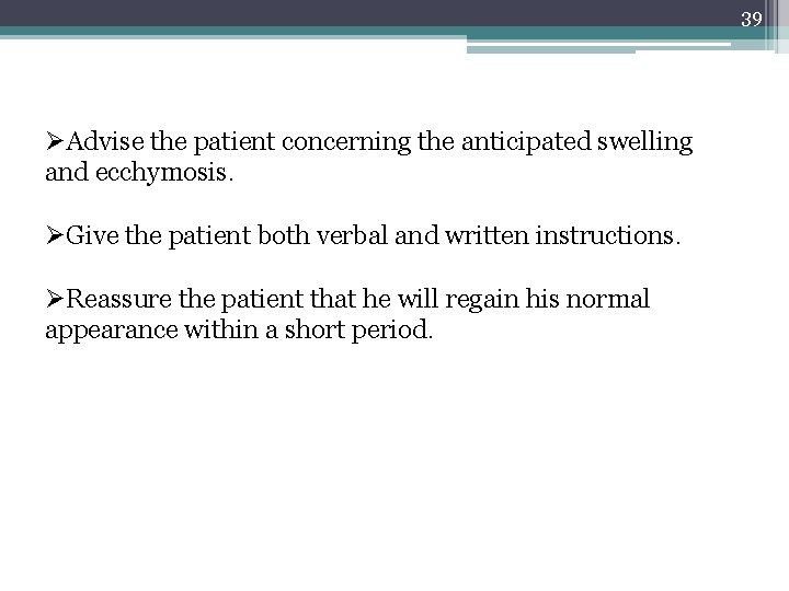 39 ØAdvise the patient concerning the anticipated swelling and ecchymosis. ØGive the patient both