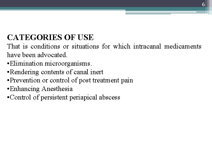6 CATEGORIES OF USE That is conditions or situations for which intracanal medicaments have