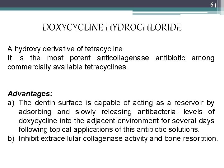 64 DOXYCYCLINE HYDROCHLORIDE A hydroxy derivative of tetracycline. It is the most potent anticollagenase