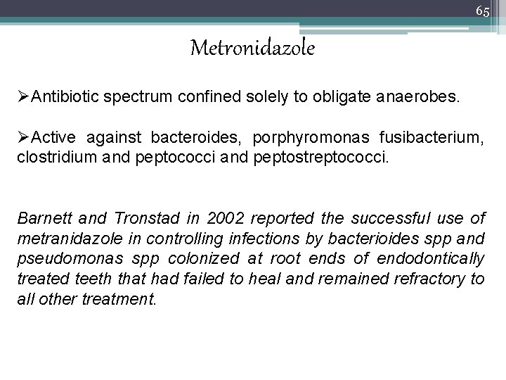65 Metronidazole ØAntibiotic spectrum confined solely to obligate anaerobes. ØActive against bacteroides, porphyromonas fusibacterium,