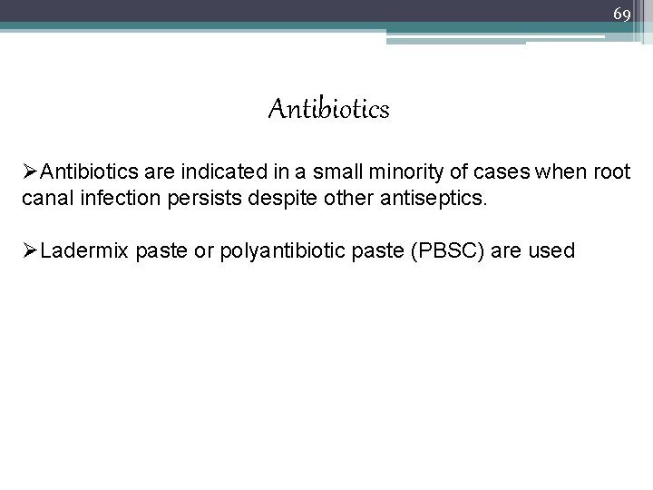 69 Antibiotics ØAntibiotics are indicated in a small minority of cases when root canal