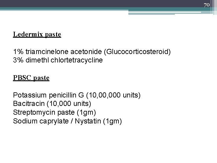 70 Ledermix paste 1% triamcinelone acetonide (Glucocorticosteroid) 3% dimethl chlortetracycline PBSC paste Potassium penicillin