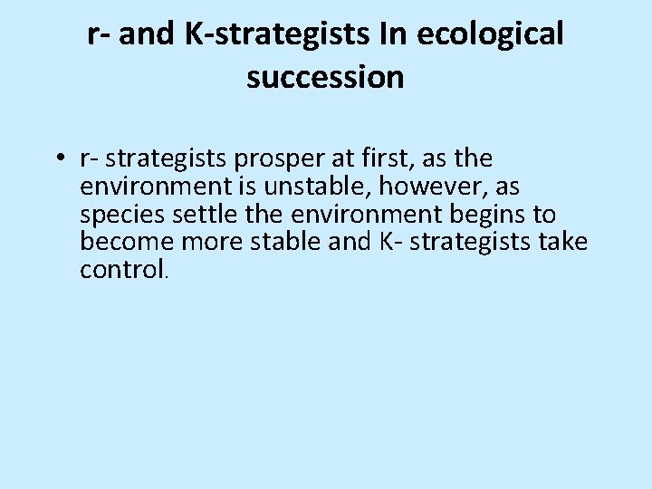 r- and K-strategists In ecological succession • r- strategists prosper at first, as the