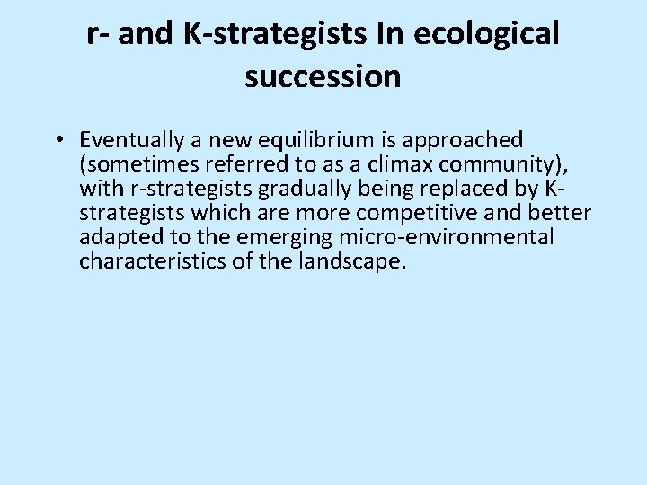 r- and K-strategists In ecological succession • Eventually a new equilibrium is approached (sometimes