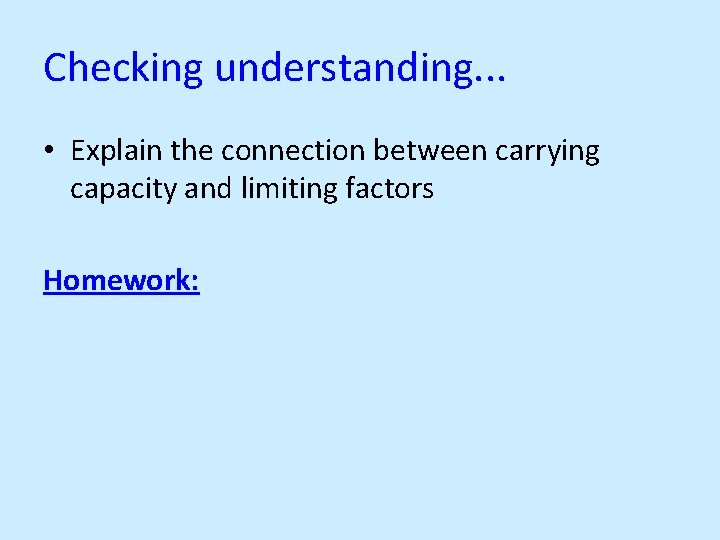 Checking understanding. . . • Explain the connection between carrying capacity and limiting factors