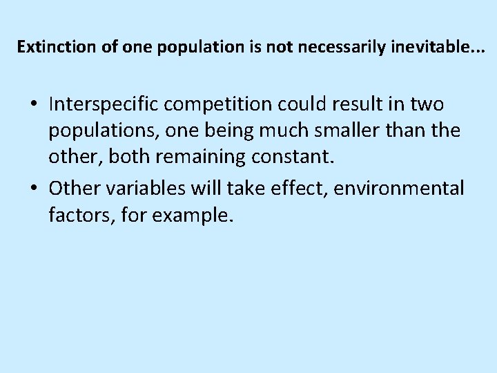 Extinction of one population is not necessarily inevitable. . . • Interspecific competition could