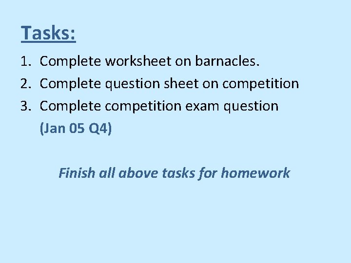 Tasks: 1. Complete worksheet on barnacles. 2. Complete question sheet on competition 3. Complete