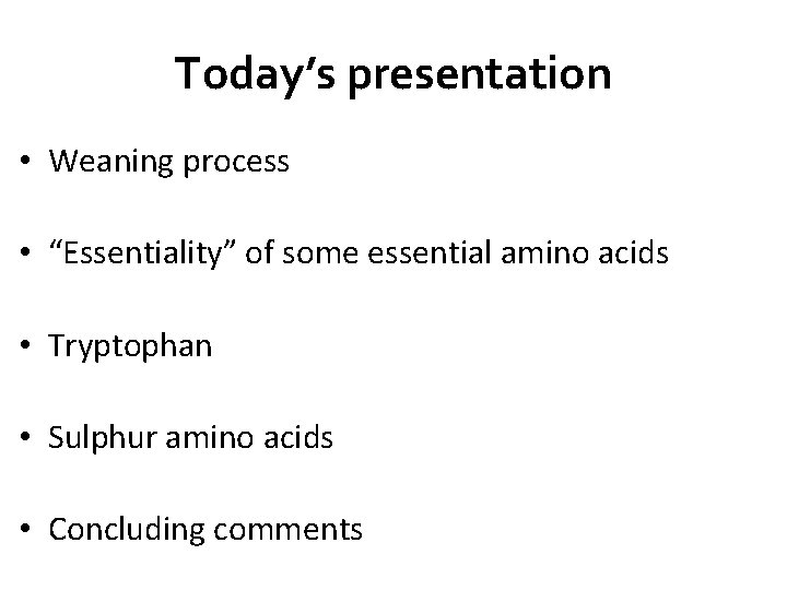 Today’s presentation • Weaning process • “Essentiality” of some essential amino acids • Tryptophan