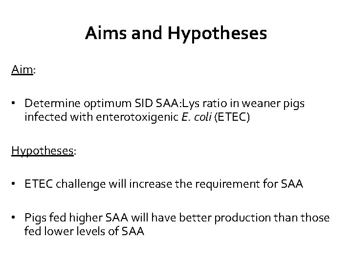 Aims and Hypotheses Aim: • Determine optimum SID SAA: Lys ratio in weaner pigs