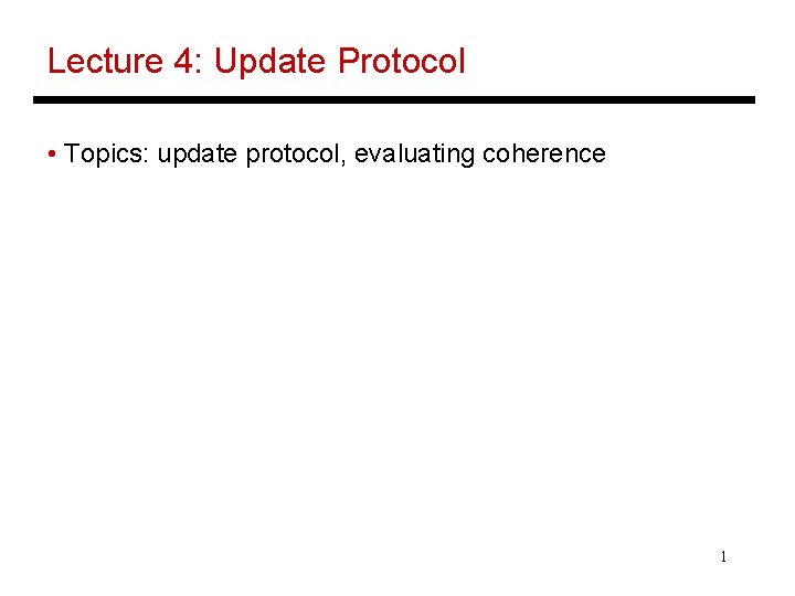 Lecture 4: Update Protocol • Topics: update protocol, evaluating coherence 1 