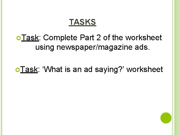 TASKS Task: Complete Part 2 of the worksheet using newspaper/magazine ads. Task: ‘What is