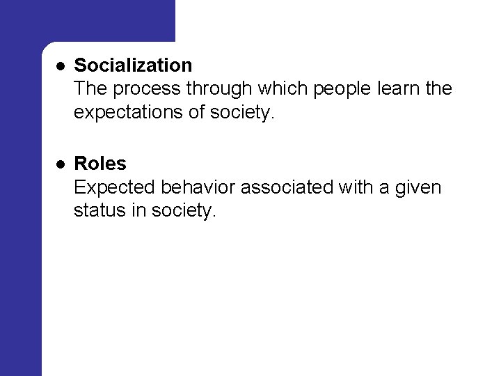 l Socialization The process through which people learn the expectations of society. l Roles