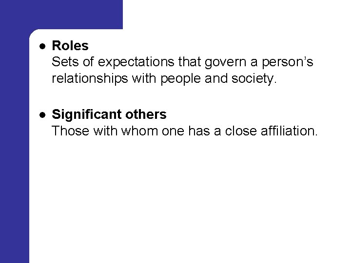 l Roles Sets of expectations that govern a person’s relationships with people and society.