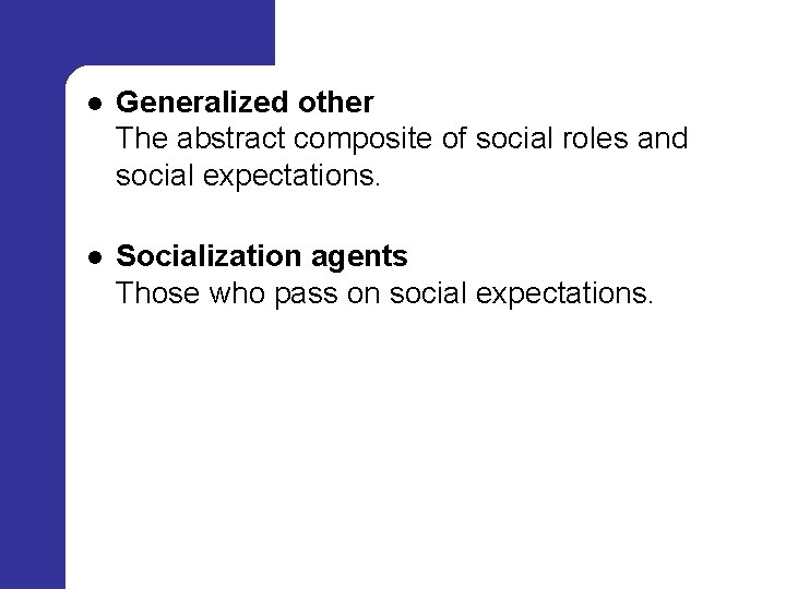 l Generalized other The abstract composite of social roles and social expectations. l Socialization