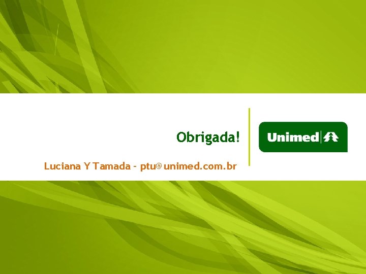 Obrigada! Luciana Y Tamada – ptu@unimed. com. br 