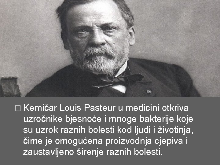 � Kemičar Louis Pasteur u medicini otkriva uzročnike bjesnoće i mnoge bakterije koje su