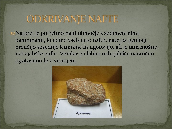 ODKRIVANJE NAFTE Najprej je potrebno najti območje s sedimentnimi kamninami, ki edine vsebujejo nafto,