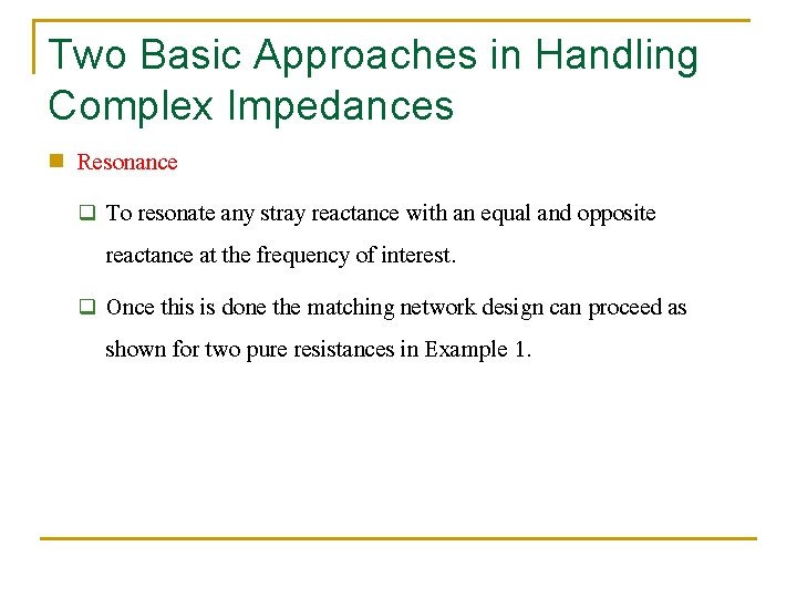 Two Basic Approaches in Handling Complex Impedances n Resonance q To resonate any stray