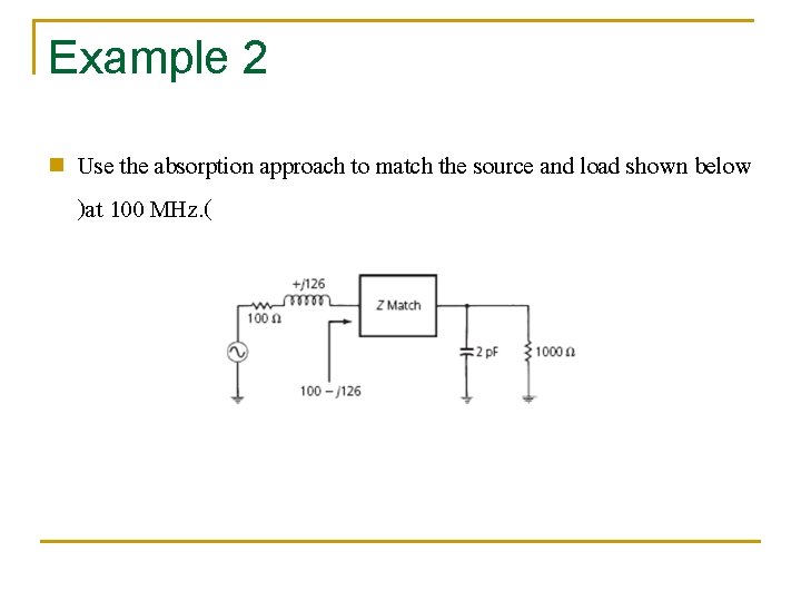 Example 2 n Use the absorption approach to match the source and load shown