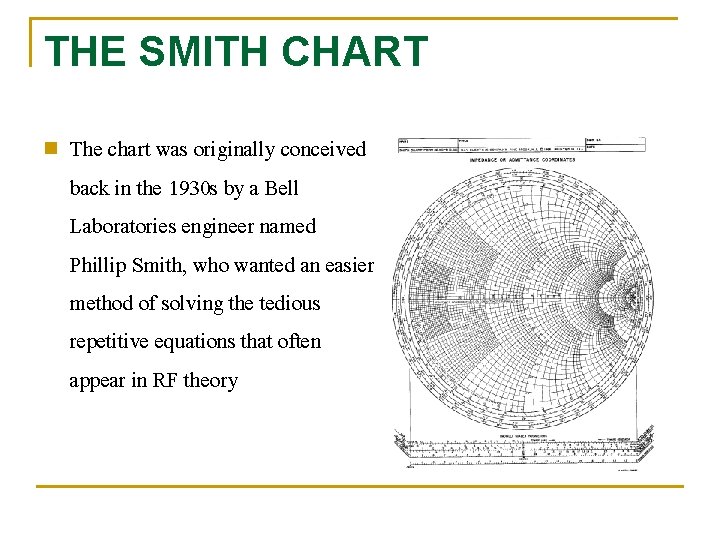 THE SMITH CHART n The chart was originally conceived back in the 1930 s