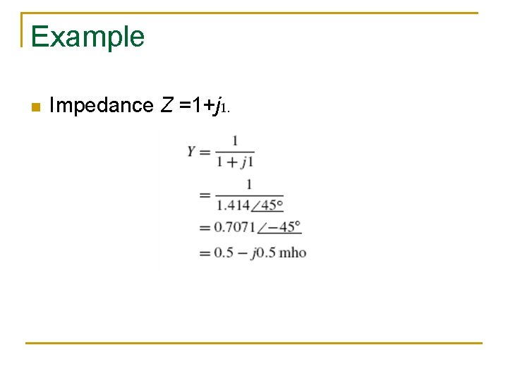 Example n Impedance Z =1+j 1. 