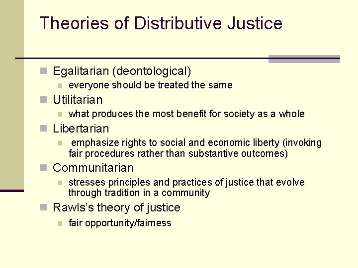 Theories of Distributive Justice n Egalitarian (deontological) n everyone should be treated the same