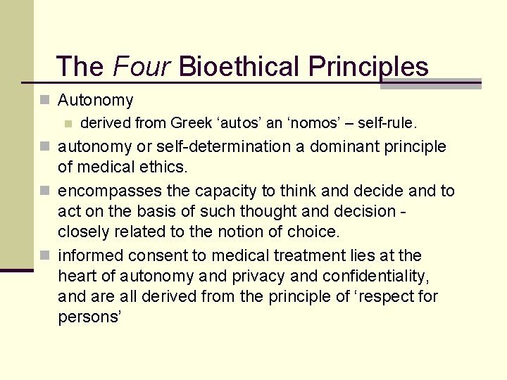 The Four Bioethical Principles n Autonomy n derived from Greek ‘autos’ an ‘nomos’ –