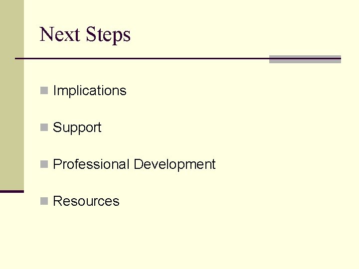Next Steps n Implications n Support n Professional Development n Resources 