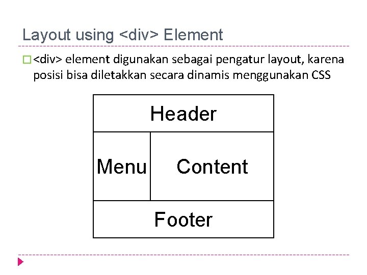 Layout using <div> Element � <div> element digunakan sebagai pengatur layout, karena posisi bisa