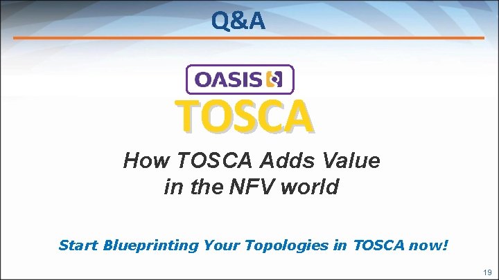 Q&A TOSCA How TOSCA Adds Value in the NFV world Start Blueprinting Your Topologies