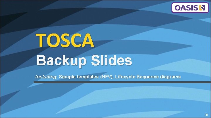 TOSCA Backup Slides Including: Sample templates (NFV), Lifecycle Sequence diagrams 20 