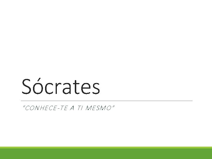 Sócrates “CONHECE-TE A TI MESMO” Sócrates “CONHECE-TE A TI MESMO”