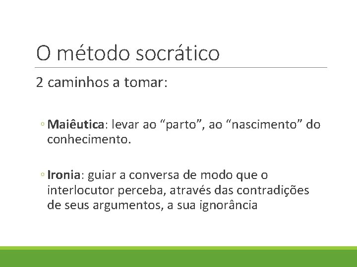O método socrático 2 caminhos a tomar: ◦ Maiêutica: levar ao “parto”, ao “nascimento” O método socrático 2 caminhos a tomar: ◦ Maiêutica: levar ao “parto”, ao “nascimento”