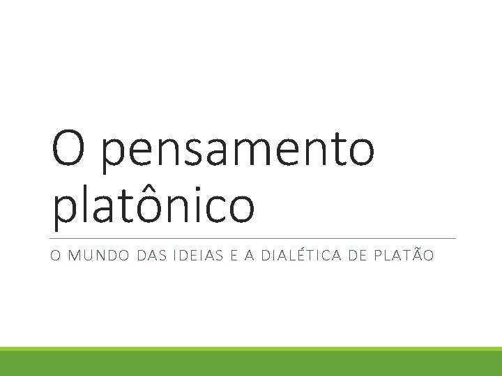 O pensamento platônico O MUNDO DAS IDEIAS E A DIALÉTICA DE PLATÃO O pensamento platônico O MUNDO DAS IDEIAS E A DIALÉTICA DE PLATÃO