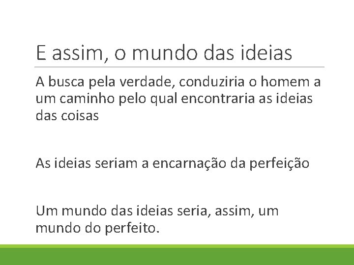 E assim, o mundo das ideias A busca pela verdade, conduziria o homem a E assim, o mundo das ideias A busca pela verdade, conduziria o homem a