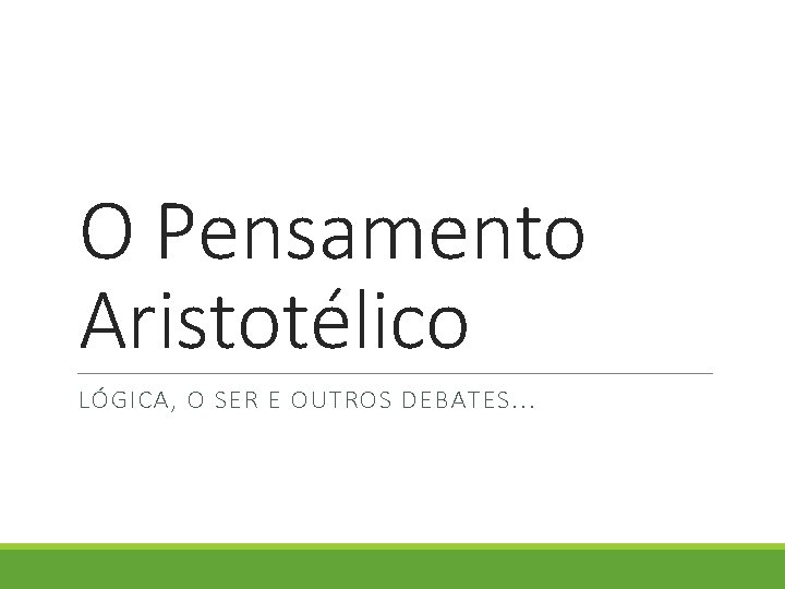 O Pensamento Aristotélico LÓGICA, O SER E OUTROS DEBATES. . . O Pensamento Aristotélico LÓGICA, O SER E OUTROS DEBATES. . .