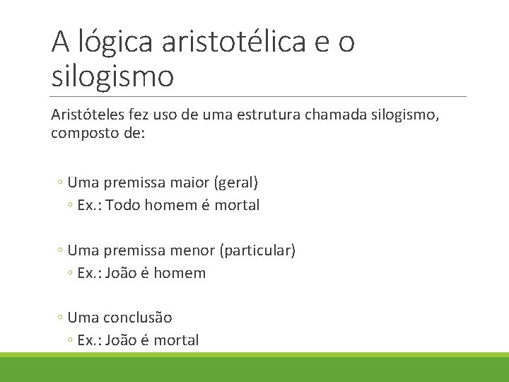 A lógica aristotélica e o silogismo Aristóteles fez uso de uma estrutura chamada silogismo, A lógica aristotélica e o silogismo Aristóteles fez uso de uma estrutura chamada silogismo,