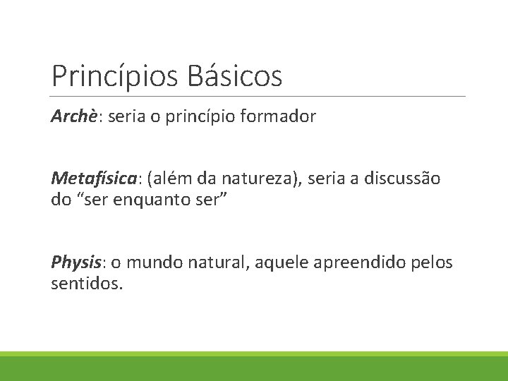 Princípios Básicos Archè: seria o princípio formador Metafísica: (além da natureza), seria a discussão Princípios Básicos Archè: seria o princípio formador Metafísica: (além da natureza), seria a discussão