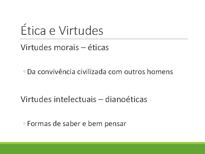 Ética e Virtudes morais – éticas ◦ Da convivência civilizada com outros homens Virtudes Ética e Virtudes morais – éticas ◦ Da convivência civilizada com outros homens Virtudes