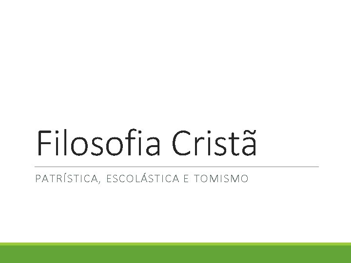 Filosofia Cristã PATRÍSTICA, ESCOLÁSTICA E TOMISMO Filosofia Cristã PATRÍSTICA, ESCOLÁSTICA E TOMISMO