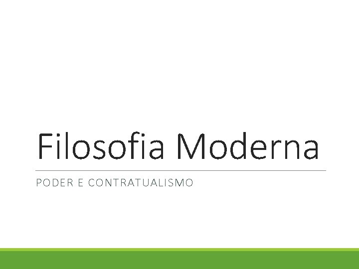 Filosofia Moderna PODER E CONTRATUALISMO Filosofia Moderna PODER E CONTRATUALISMO