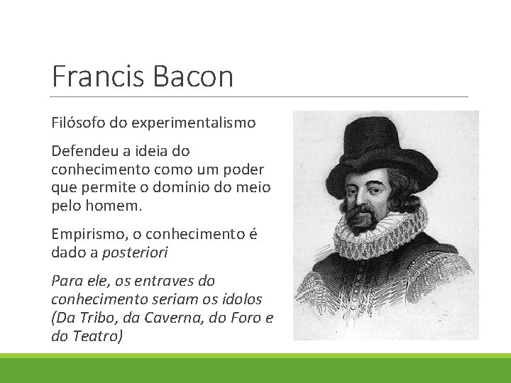 Francis Bacon Filósofo do experimentalismo Defendeu a ideia do conhecimento como um poder que Francis Bacon Filósofo do experimentalismo Defendeu a ideia do conhecimento como um poder que