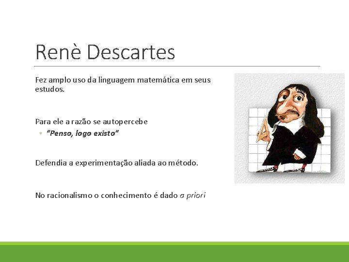 Renè Descartes Fez amplo uso da linguagem matemática em seus estudos. Para ele a Renè Descartes Fez amplo uso da linguagem matemática em seus estudos. Para ele a