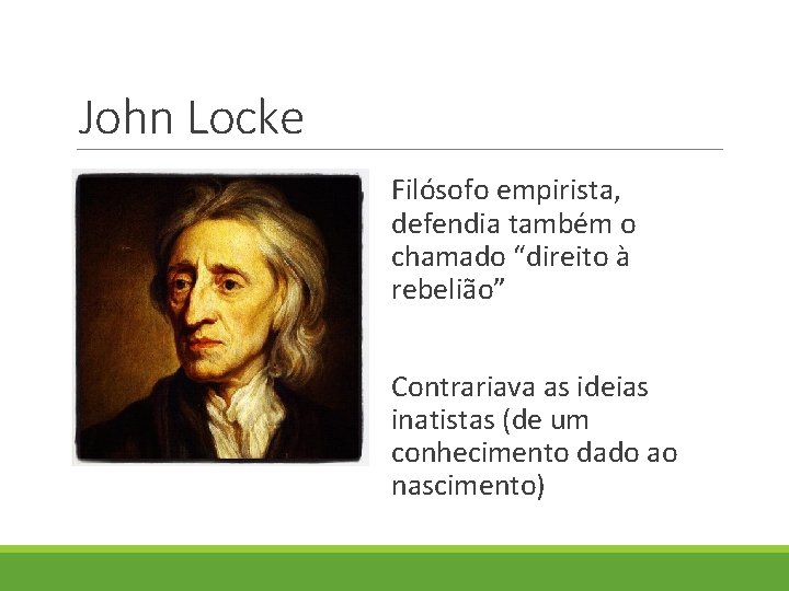 John Locke Filósofo empirista, defendia também o chamado “direito à rebelião” Contrariava as ideias John Locke Filósofo empirista, defendia também o chamado “direito à rebelião” Contrariava as ideias