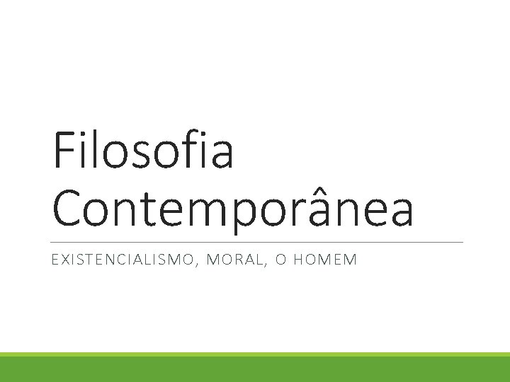 Filosofia Contemporânea EXISTENCIALISMO, MORAL, O HOMEM Filosofia Contemporânea EXISTENCIALISMO, MORAL, O HOMEM