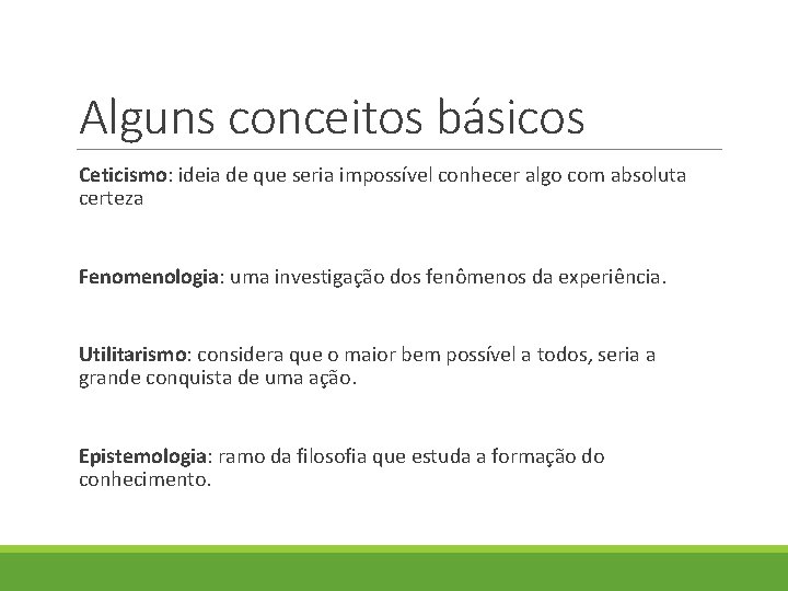 Alguns conceitos básicos Ceticismo: ideia de que seria impossível conhecer algo com absoluta certeza Alguns conceitos básicos Ceticismo: ideia de que seria impossível conhecer algo com absoluta certeza