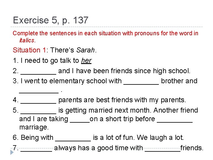 Exercise 5, p. 137 Complete the sentences in each situation with pronouns for the