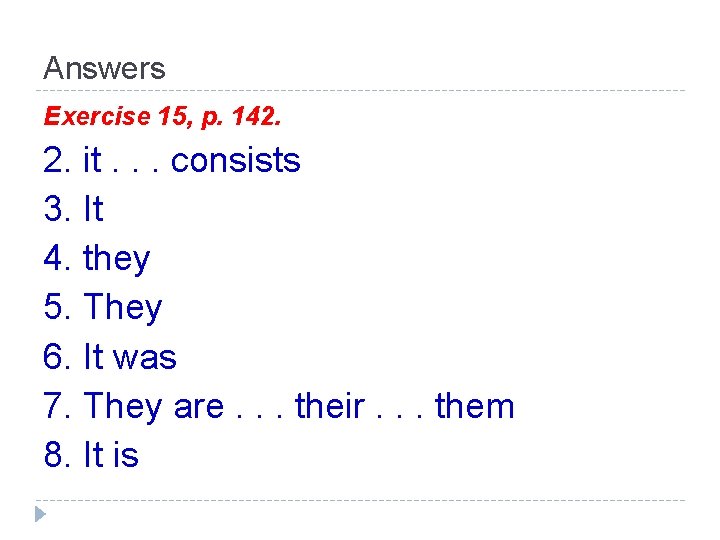 Answers Exercise 15, p. 142. 2. it. . . consists 3. It 4. they