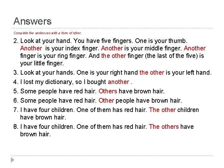 Answers Complete the sentences with a form of other. 2. Look at your hand.